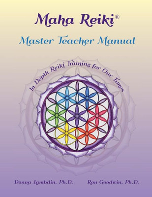 Maha Reiki Master Teaching Manual: In Depth Reiki Training For Our Times