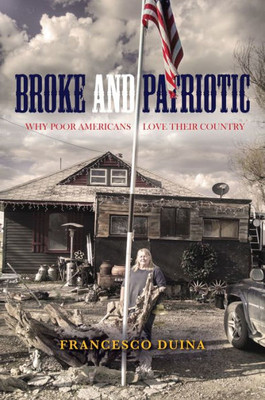 Broke And Patriotic: Why Poor Americans Love Their Country (Studies In Social Inequality)