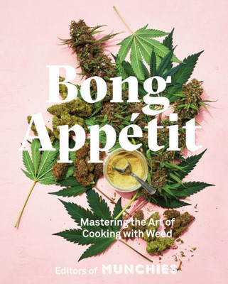 Bong App?tit: Mastering The Art Of Cooking With Weed [A Cookbook]