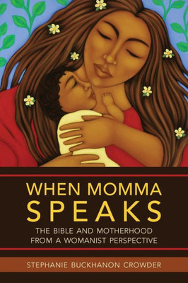 When Momma Speaks: The Bible And Motherhood From A Womanist Perspecitive