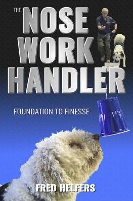 The Nose Work Handler: Foundation To Finesse