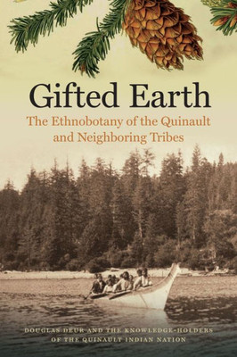 Gifted Earth: The Ethnobotany Of The Quinault And Neighboring Tribes