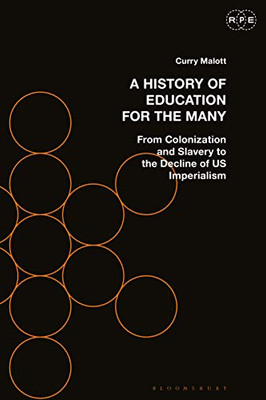 A History of Education for the Many: From Colonization and Slavery to the Decline of US Imperialism (Radical Politics and Education)