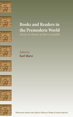 Books And Readers In The Premodern World: Essays In Honor Of Harry Gamble (Writings From The Greco-Roman World Supplement)