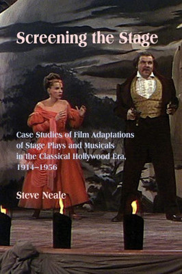 Screening The Stage: Case Studies Of Film Adaptations Of Stage Plays And Musicals In The Classical Hollywood Era, 1914-1956