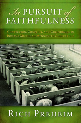 In Pursuit Of Faithfulness: Conviction, Conflict, And Compromise In The Indiana-Michigan Mennonite Conference (Studies In Anabaptist And Mennonite History)