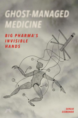 Ghost-Managed Medicine: Big Pharma'S Invisible Hands