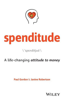 Spenditude: A Life-Changing Attitude To Money