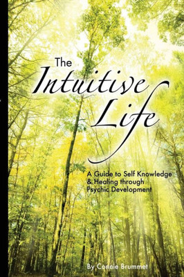 The Intuitive Life: A Guide To Self Knowledge And Healing Through Psychic Development