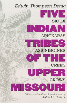 Five Indian Tribes Of The Upper Missouri: Sioux, Arickaras, Assiniboines, Crees, Crows (Volume 59) (The Civilization Of The American Indian Series)