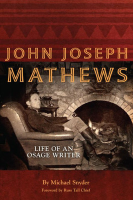 John Joseph Mathews: Life Of An Osage Writer (Volume 69) (American Indian Literature And Critical Studies Series)