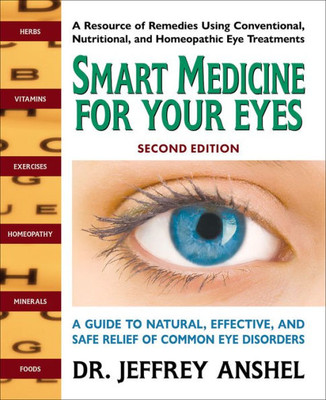 Smart Medicine For Your Eyes, Second Edition: A Guide To Natural, Effective, And Safe Relief Of Common Eye Disorders