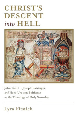 Christæs Descent Into Hell: John Paul Ii, Joseph Ratzinger, And Hans Urs Von Balthasar On The Theology Of Holy Saturday