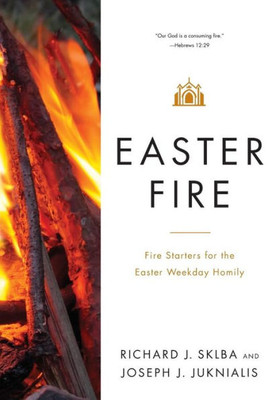 Easter Fire: Fire Starters For The Easter Weekday Homily