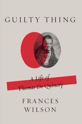 Guilty Thing: A Life Of Thomas De Quincey