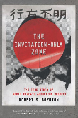 The Invitation-Only Zone: The True Story Of North Korea'S Abduction Project