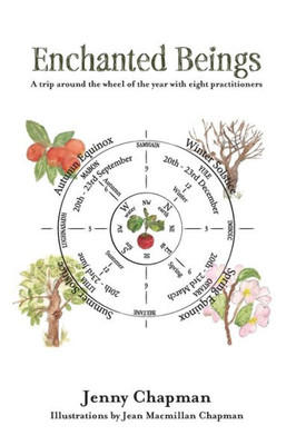 Enchanted Beings: A Trip Around The Wheel Of The Year With 8 Practitioners (Two White Feathers)