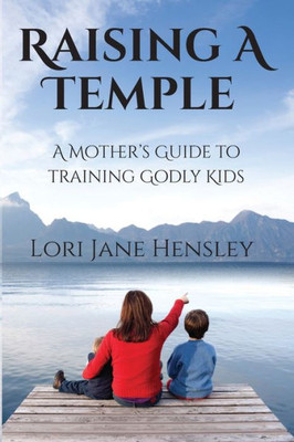 Raising A Temple: A Motheræs Guide To Training Godly Kids