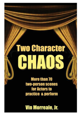 Two Character Chaos: A Collection Of Two-Person Scenes For Actors To Practice & Perform