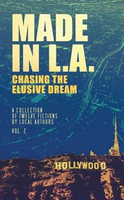 Made In L.A. Vol. 2: Chasing The Elusive Dream (Made In L.A. Fiction Anthology)