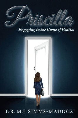 Priscilla: Engaging In The Game Of Politics (Priscilla Trilogy)