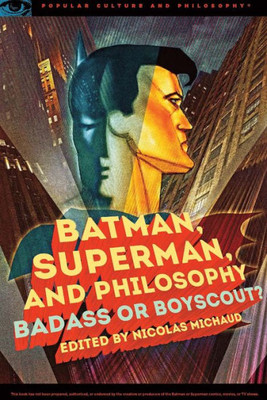 Batman, Superman, And Philosophy: Badass Or Boyscout? (Popular Culture And Philosophy, 100) Batman, Superman, And Philosophy: Badass Or Boyscout? (Popular Culture And Philosophy, 100)