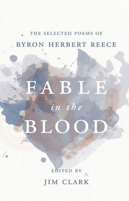 Fable In The Blood: The Selected Poems Of Byron Herbert Reece