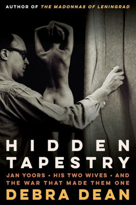 Hidden Tapestry: Jan Yoors, His Two Wives, And The War That Made Them One