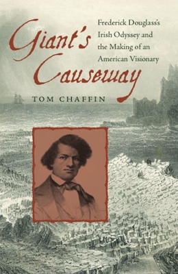 Giant'S Causeway: Frederick Douglass'S Irish Odyssey And The Making Of An American Visionary