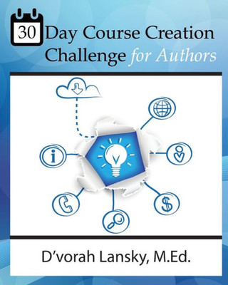 30 Day Course Creation Challenge: Transform Your Book Or Expertise Into An Online Course For Your Audience