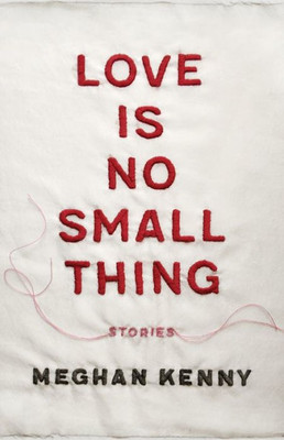 Love Is No Small Thing: Stories (Yellow Shoe Fiction)