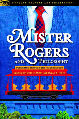 Mister Rogers And Philosophy (Popular Culture And Philosophy, 128)