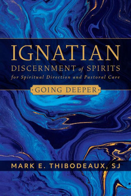 Ignatian Discernment Of Spirits For Spiritual Direction And Pastoral Care: Going Deeper