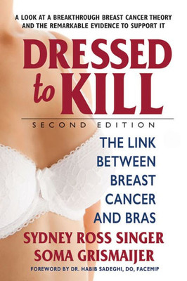 Dressed To Kill?Second Edition: The Link Between Breast Cancer And Bras