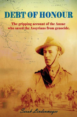 Debt Of Honour: How An Anzac Saved The Assyrian People From Genocide.