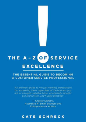 The A-Z Of Service Excellence: The Essential Guide To Becoming A Customer Service Professional