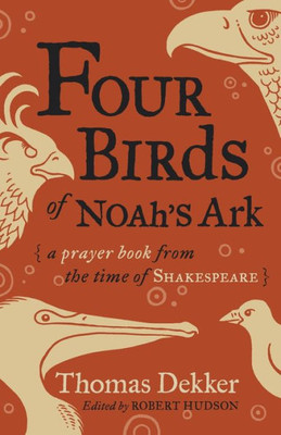 Four Birds Of Noah'S Ark: A Prayer Book From The Time Of Shakespeare