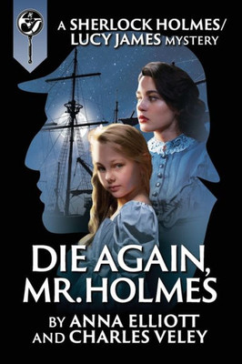 Die Again, Mr. Holmes: A Sherlock Holmes And Lucy James Mystery (The Sherlock Holmes And Lucy James Mysteries)