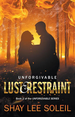 Unforgivable Lust & Restraint: Book 2 Of The Unforgivable Series