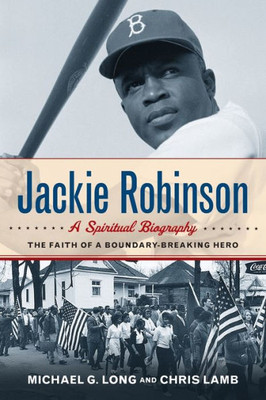 Jackie Robinson: A Spiritual Biography: The Faith Of A Boundary-Breaking Hero