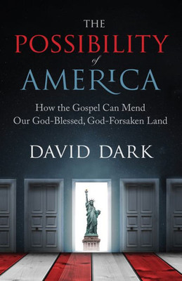 The Possibility Of America: How The Gospel Can Mend Our God-Blessed, God-Forsaken Land