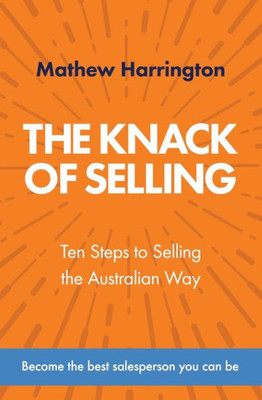 The Knack Of Selling: Ten Steps To Selling The Australian Way