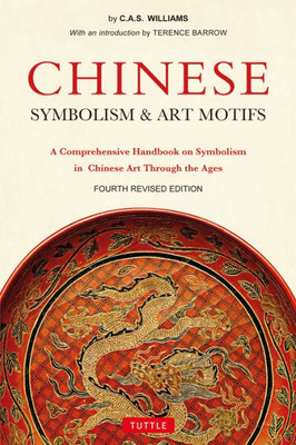 Chinese Symbolism & Art Motifs Fourth Revised Edition: A Comprehensive Handbook On Symbolism In Chinese Art Through The Ages