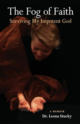 The Fog Of Faith: Surviving My Impotent God