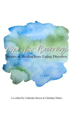 Hope For Recovery: Stories Of Healing From Eating Disorders