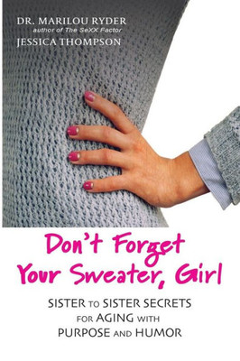 Don'T Forget Your Sweater, Girl: Sister To Sister Secrets For Aging With Purpose And Humor (Sister To Sister Series)