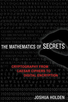 The Mathematics Of Secrets: Cryptography From Caesar Ciphers To Digital Encryption