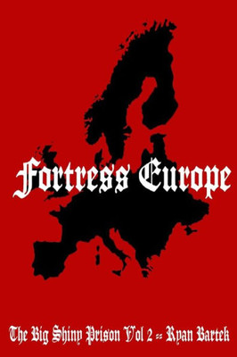 Fortress Europe: (The Big Shiny Prison Volume Ii)