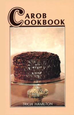 Carob Cookbook: For Those Who Love Chocolate, But Can'T Eat It