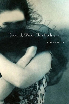 Ground, Wind, This Body: Poems (Mary Burritt Christiansen Poetry Series)
